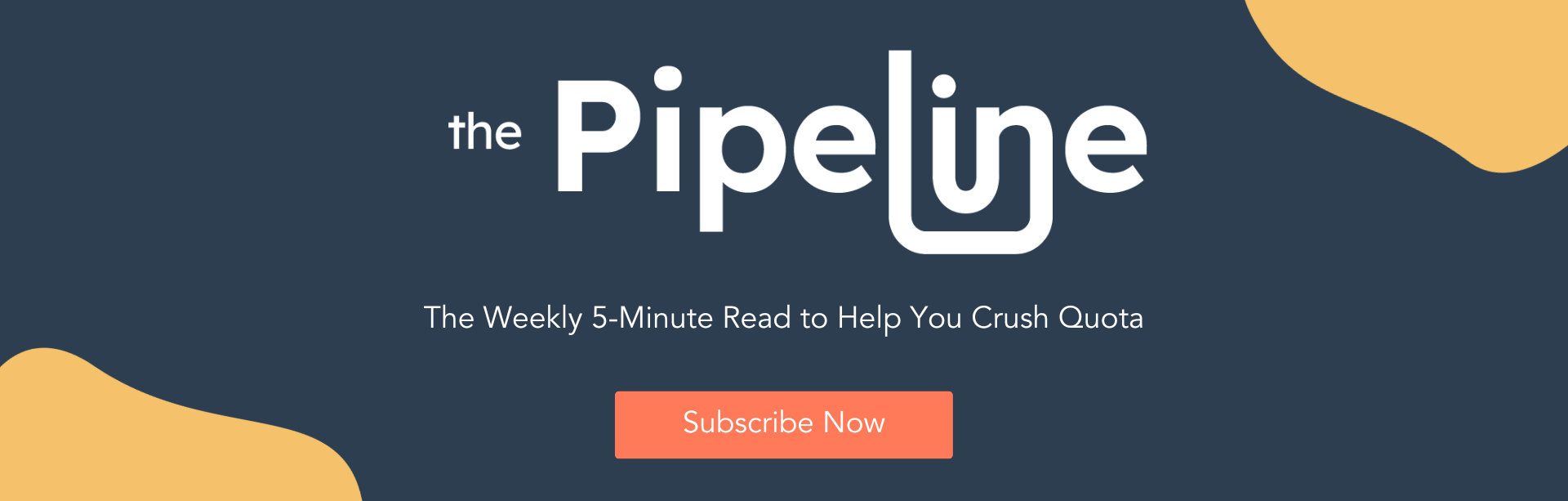 Subscribe to "The Pipeline" — The Weekly 5-Minute Read to Help You Crush Quota 